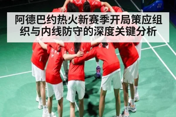 阿德巴约热火新赛季开局策应组织与内线防守的深度关键分析